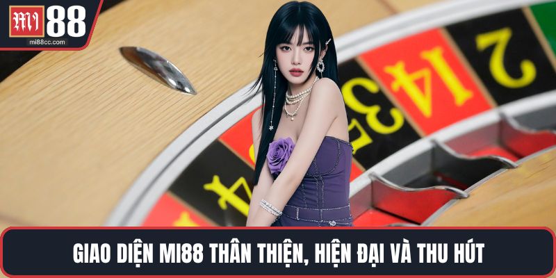 Giao diện MI88 thân thiện, hiện đại và thu hút