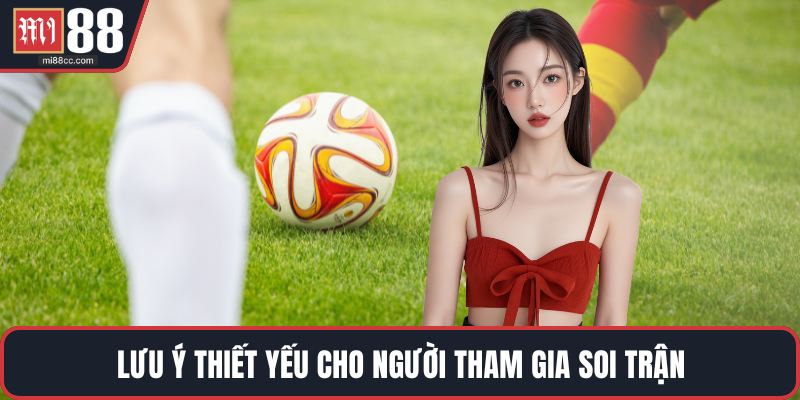 Lưu ý thiết yếu cho người tham gia soi trận