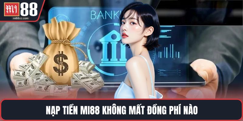 Nạp tiền MI88 không mất đồng phí nào